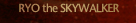 RYO the SKYWALKER